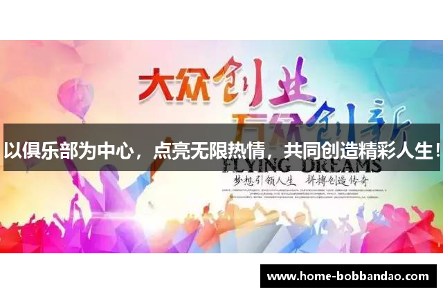 以俱乐部为中心，点亮无限热情，共同创造精彩人生！