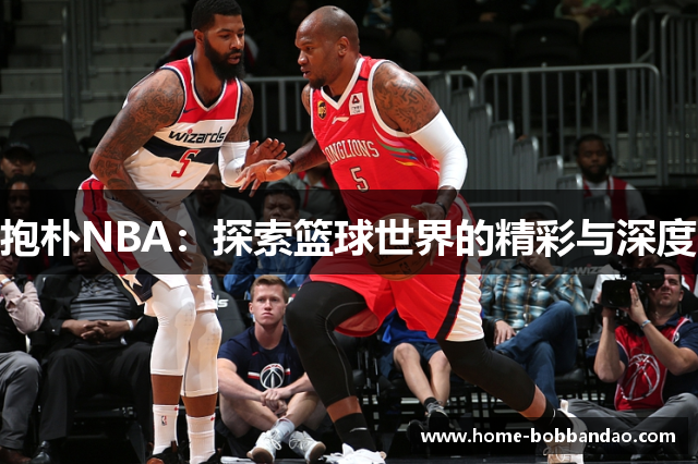 抱朴NBA：探索篮球世界的精彩与深度
