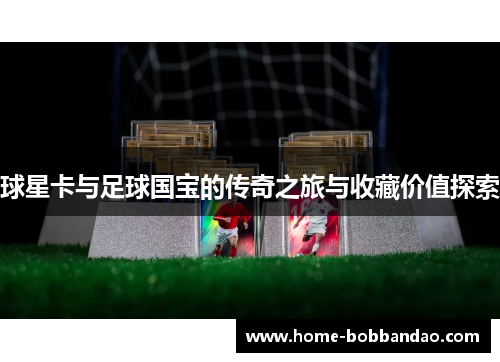 球星卡与足球国宝的传奇之旅与收藏价值探索