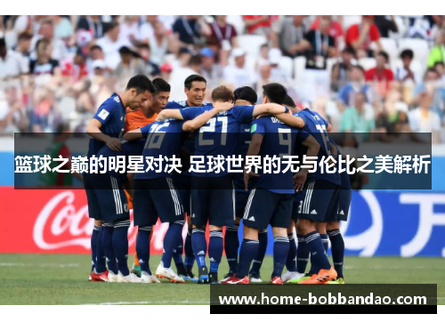 篮球之巅的明星对决 足球世界的无与伦比之美解析