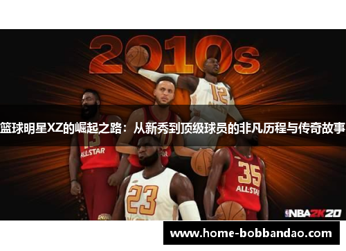 篮球明星XZ的崛起之路：从新秀到顶级球员的非凡历程与传奇故事